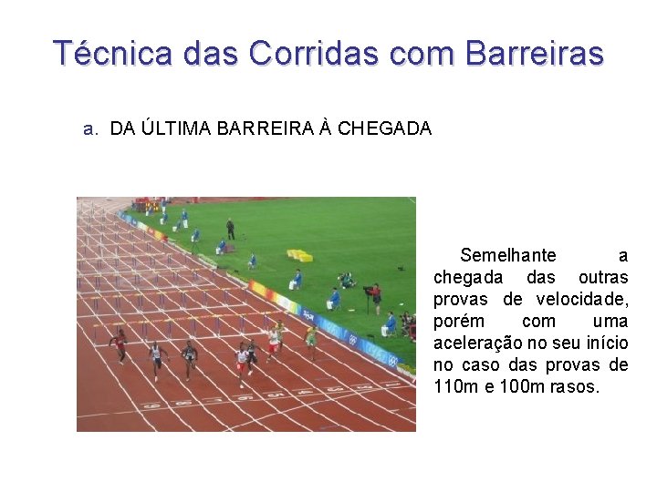 Técnica das Corridas com Barreiras a. DA ÚLTIMA BARREIRA À CHEGADA Semelhante a chegada Técnica das Corridas com Barreiras a. DA ÚLTIMA BARREIRA À CHEGADA Semelhante a chegada