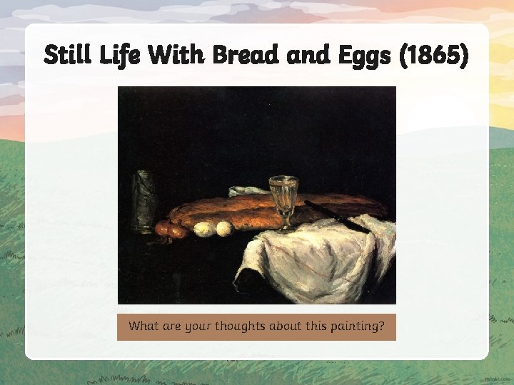 Still Life With Bread and Eggs (1865) What are your thoughts about this painting?