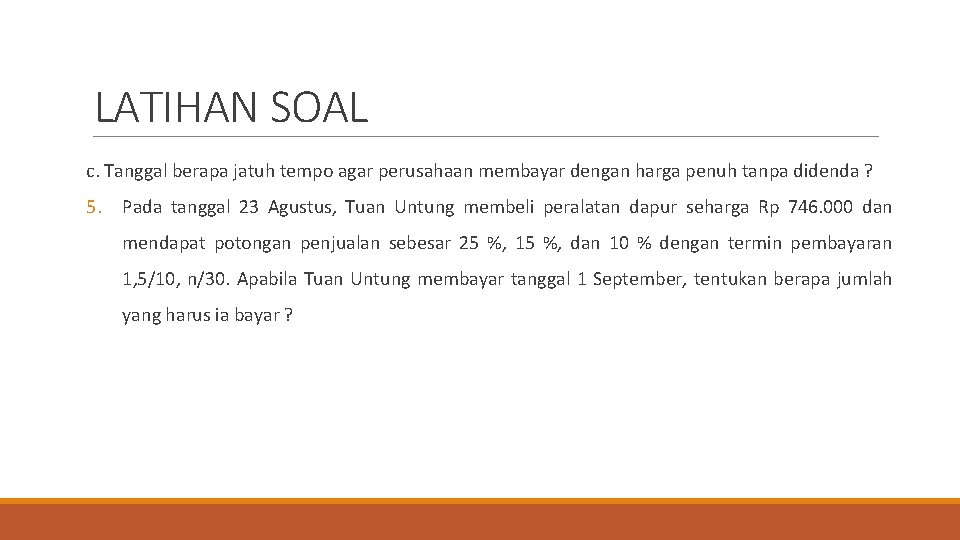 LATIHAN SOAL c. Tanggal berapa jatuh tempo agar perusahaan membayar dengan harga penuh tanpa