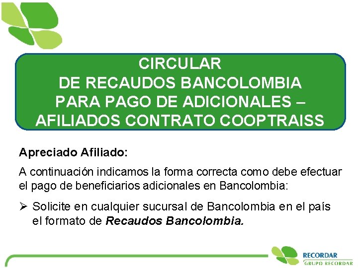 CIRCULAR DE RECAUDOS BANCOLOMBIA PARA PAGO DE ADICIONALES – AFILIADOS CONTRATO COOPTRAISS Apreciado Afiliado: