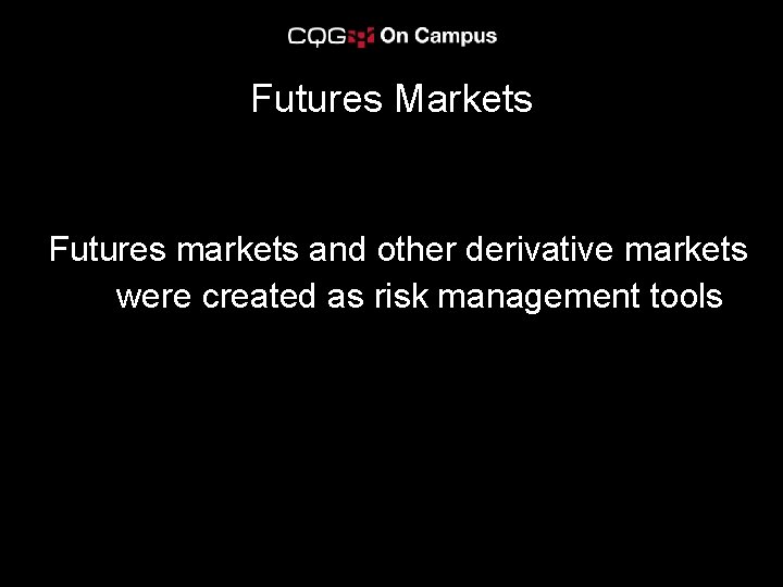 Futures Markets Futures markets and other derivative markets were created as risk management tools