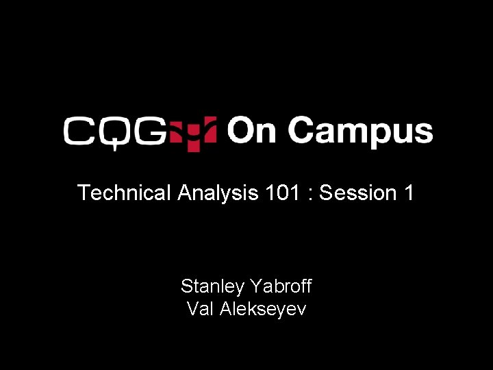 Technical Analysis 101 : Session 1 Stanley Yabroff Val Alekseyev 