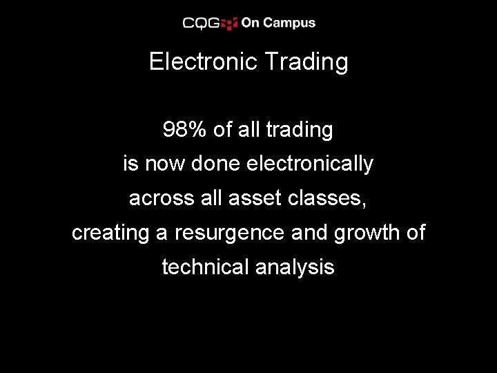 Electronic Trading 98% of all trading is now done electronically across all asset classes,