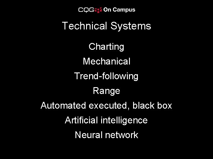 Technical Systems Charting Mechanical Trend-following Range Automated executed, black box Artificial intelligence Neural network