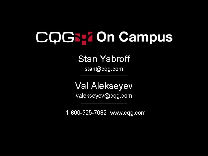Stan Yabroff stan@cqg. com Val Alekseyev valekseyev@cqg. com 1 800 -525 -7082 www. cqg.