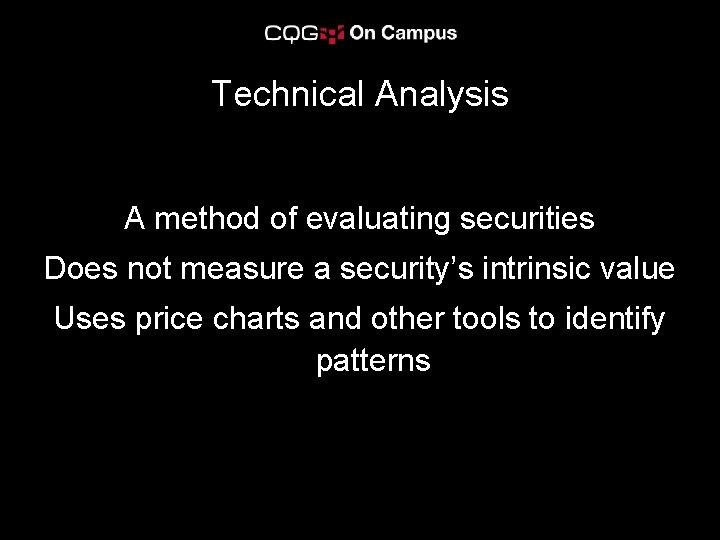 Technical Analysis A method of evaluating securities Does not measure a security’s intrinsic value