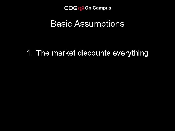 Basic Assumptions 1. The market discounts everything 