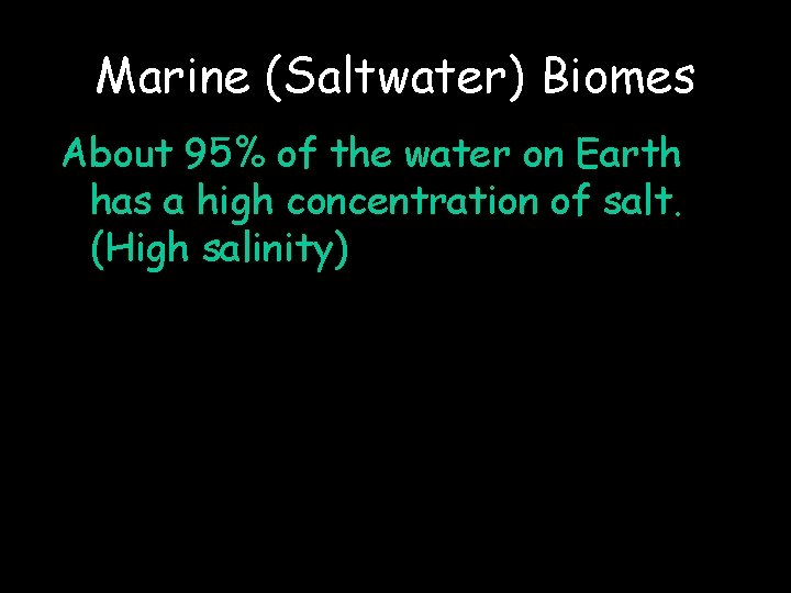 Marine (Saltwater) Biomes About 95% of the water on Earth has a high concentration