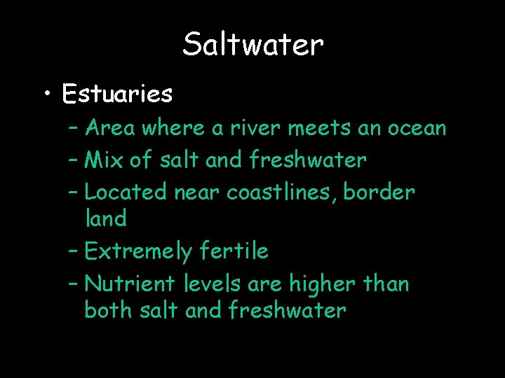 Saltwater • Estuaries – Area where a river meets an ocean – Mix of