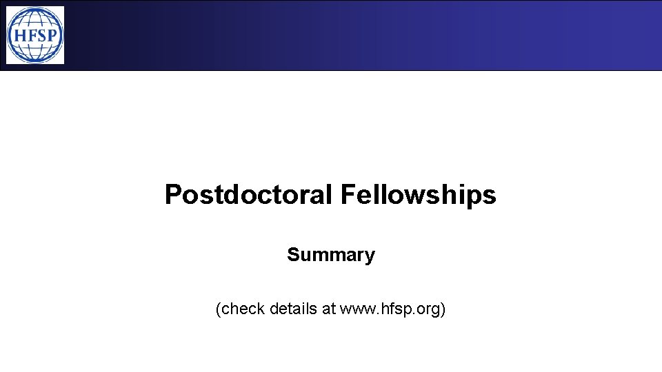 Postdoctoral Fellowships Summary (check details at www. hfsp. org) 
