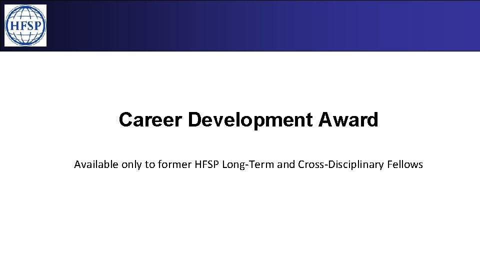  • HFSP Fellowships Career Development Award Available only to former HFSP Long-Term and