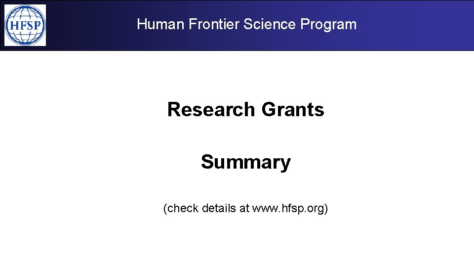 Human Frontier Science Program Research Grants Summary (check details at www. hfsp. org) 