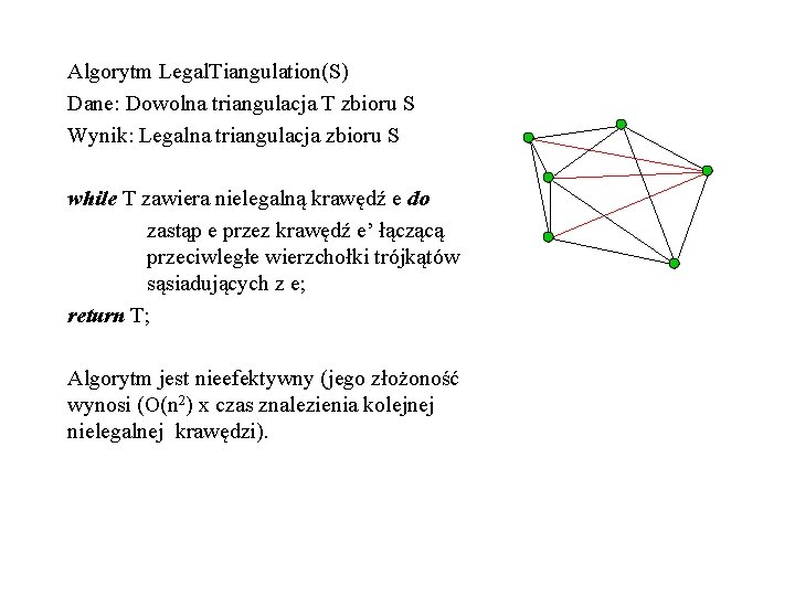 Algorytm Legal. Tiangulation(S) Dane: Dowolna triangulacja T zbioru S Wynik: Legalna triangulacja zbioru S