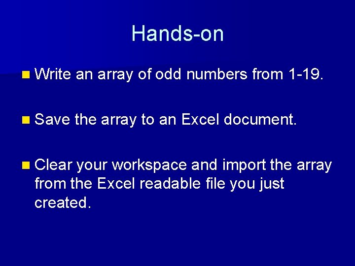 Hands-on n Write an array of odd numbers from 1 -19. n Save the