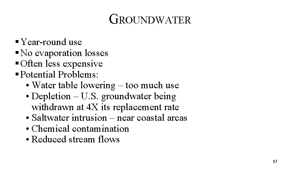GROUNDWATER § Year-round use § No evaporation losses § Often less expensive § Potential