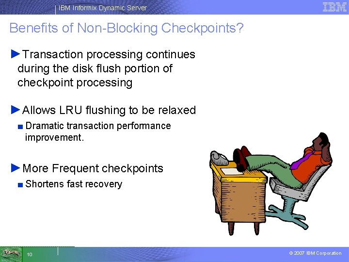 IBM Informix Dynamic Server Benefits of Non-Blocking Checkpoints? ►Transaction processing continues during the disk