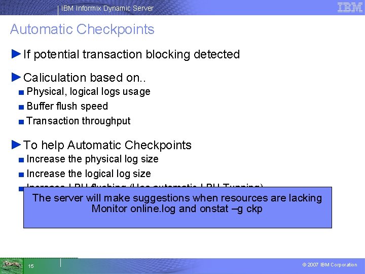 IBM Informix Dynamic Server Automatic Checkpoints ►If potential transaction blocking detected ►Caliculation based on.