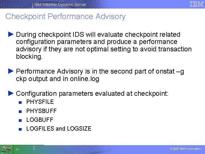 IBM Informix Dynamic Server Checkpoint Performance Advisory ► During checkpoint IDS will evaluate checkpoint