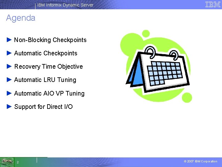 IBM Informix Dynamic Server Agenda ► Non-Blocking Checkpoints ► Automatic Checkpoints ► Recovery Time