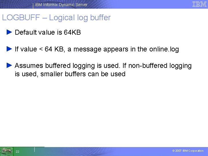 IBM Informix Dynamic Server LOGBUFF – Logical log buffer ► Default value is 64