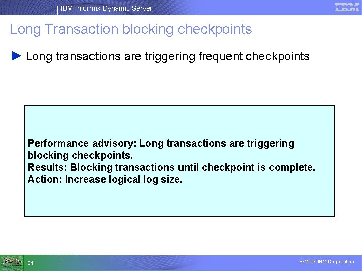 IBM Informix Dynamic Server Long Transaction blocking checkpoints ► Long transactions are triggering frequent