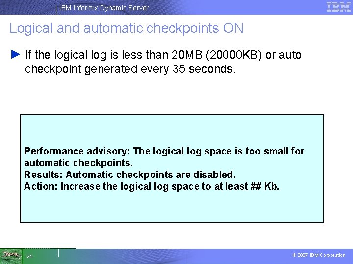 IBM Informix Dynamic Server Logical and automatic checkpoints ON ► If the logical log