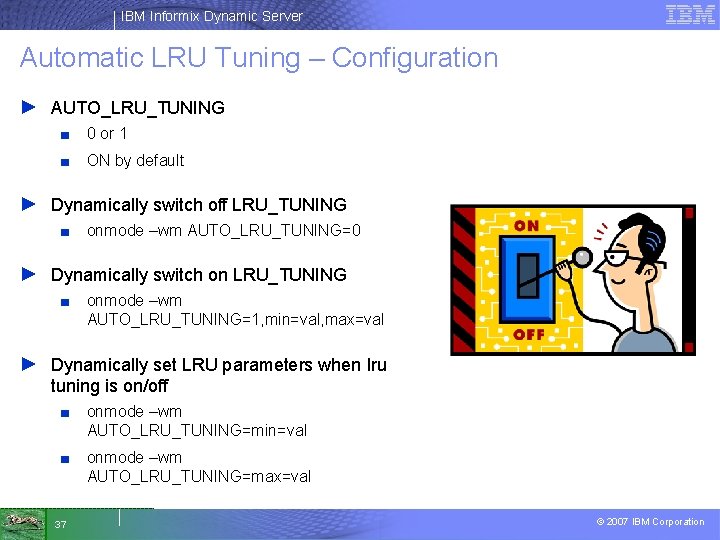 IBM Informix Dynamic Server Automatic LRU Tuning – Configuration ► AUTO_LRU_TUNING ■ 0 or
