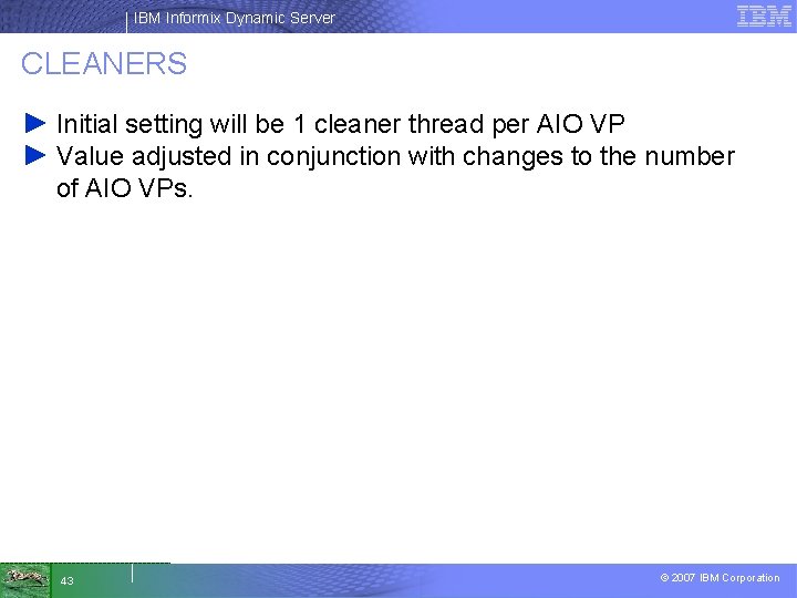 IBM Informix Dynamic Server CLEANERS ► Initial setting will be 1 cleaner thread per