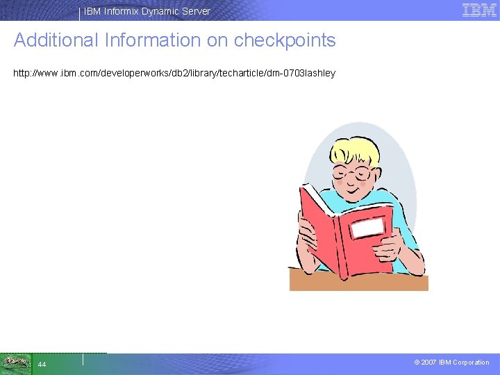 IBM Informix Dynamic Server Additional Information on checkpoints http: //www. ibm. com/developerworks/db 2/library/techarticle/dm-0703 lashley