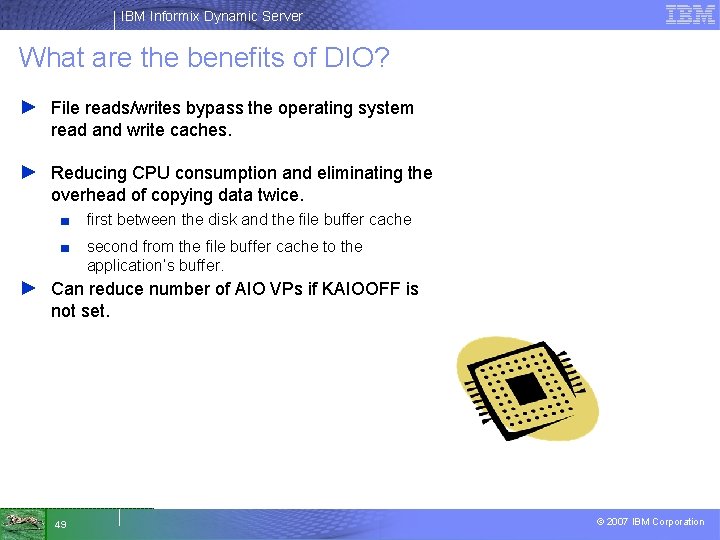 IBM Informix Dynamic Server What are the benefits of DIO? ► File reads/writes bypass