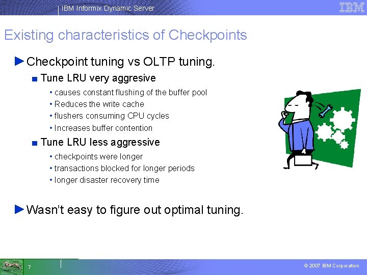 IBM Informix Dynamic Server Existing characteristics of Checkpoints ►Checkpoint tuning vs OLTP tuning. ■