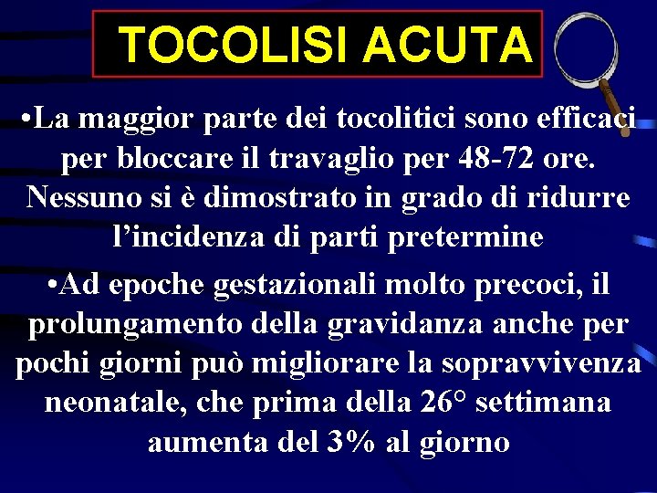 TOCOLISI ACUTA • La maggior parte dei tocolitici sono efficaci per bloccare il travaglio