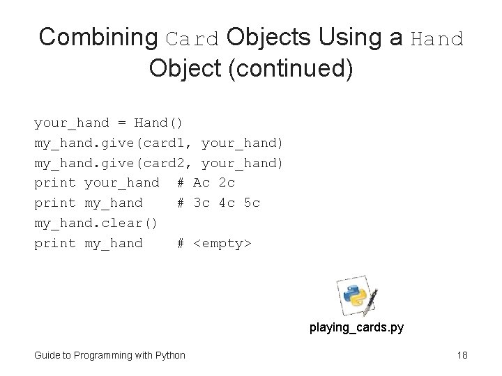 Combining Card Objects Using a Hand Object (continued) your_hand = Hand() my_hand. give(card 1,
