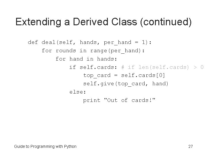 Extending a Derived Class (continued) def deal(self, hands, per_hand = 1): for rounds in