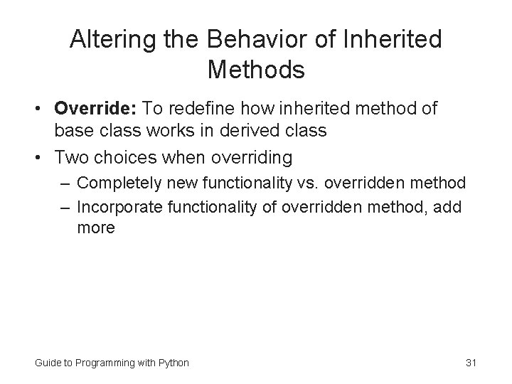Altering the Behavior of Inherited Methods • Override: To redefine how inherited method of
