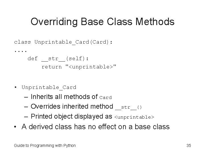 Overriding Base Class Methods class Unprintable_Card(Card): . . def __str__(self): return "<unprintable>" • Unprintable_Card