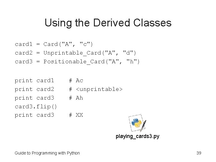 Using the Derived Classes card 1 = Card("A", "c") card 2 = Unprintable_Card("A", "d")
