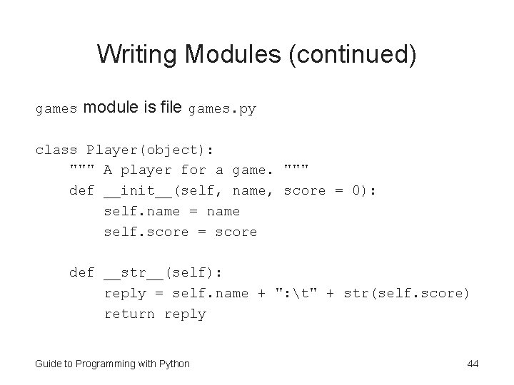 Writing Modules (continued) games module is file games. py class Player(object): """ A player