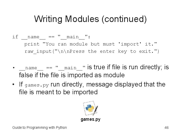 Writing Modules (continued) if __name__ == "__main__": print "You ran module but must 'import'