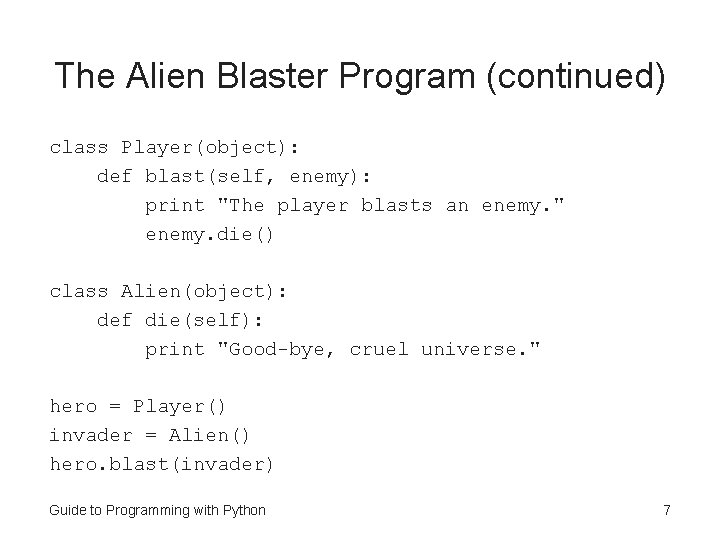The Alien Blaster Program (continued) class Player(object): def blast(self, enemy): print "The player blasts