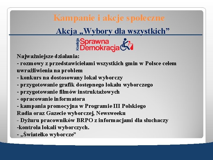 Kampanie i akcje społeczne Akcja „Wybory dla wszystkich” Najważniejsze działania: - rozmowy z przedstawicielami