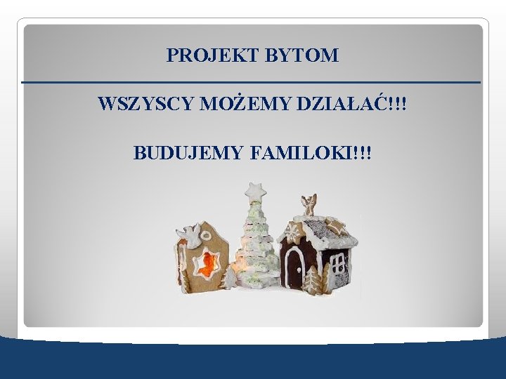 PROJEKT BYTOM WSZYSCY MOŻEMY DZIAŁAĆ!!! BUDUJEMY FAMILOKI!!! 