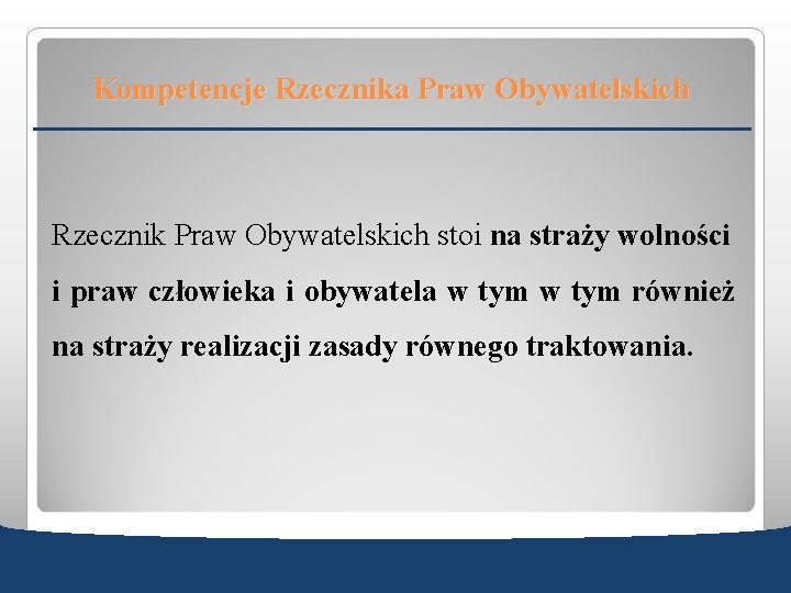 Kompetencje Rzecznika Praw Obywatelskich Rzecznik Praw Obywatelskich stoi na straży wolności i praw człowieka