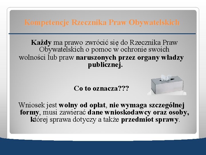 Kompetencje Rzecznika Praw Obywatelskich Każdy ma prawo zwrócić się do Rzecznika Praw Obywatelskich o