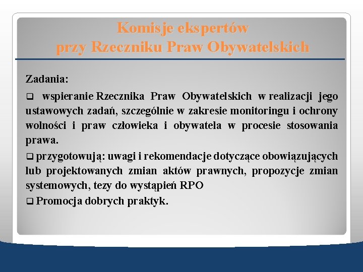 Komisje ekspertów przy Rzeczniku Praw Obywatelskich Zadania: q wspieranie Rzecznika Praw Obywatelskich w realizacji