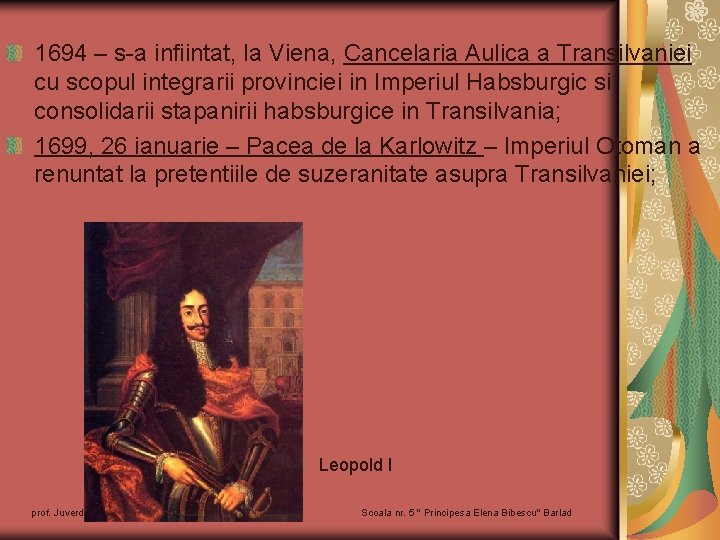 1694 – s-a infiintat, la Viena, Cancelaria Aulica a Transilvaniei cu scopul integrarii provinciei 1694 – s-a infiintat, la Viena, Cancelaria Aulica a Transilvaniei cu scopul integrarii provinciei