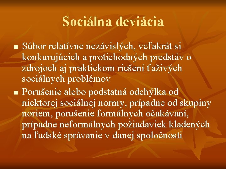 Sociálna deviácia n n Súbor relatívne nezávislých, veľakrát si konkurujúcich a protichodných predstáv o