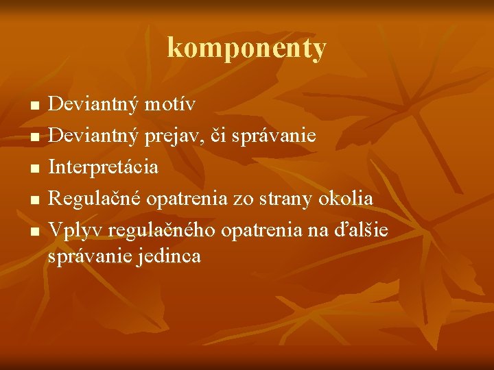 komponenty n n n Deviantný motív Deviantný prejav, či správanie Interpretácia Regulačné opatrenia zo komponenty n n n Deviantný motív Deviantný prejav, či správanie Interpretácia Regulačné opatrenia zo