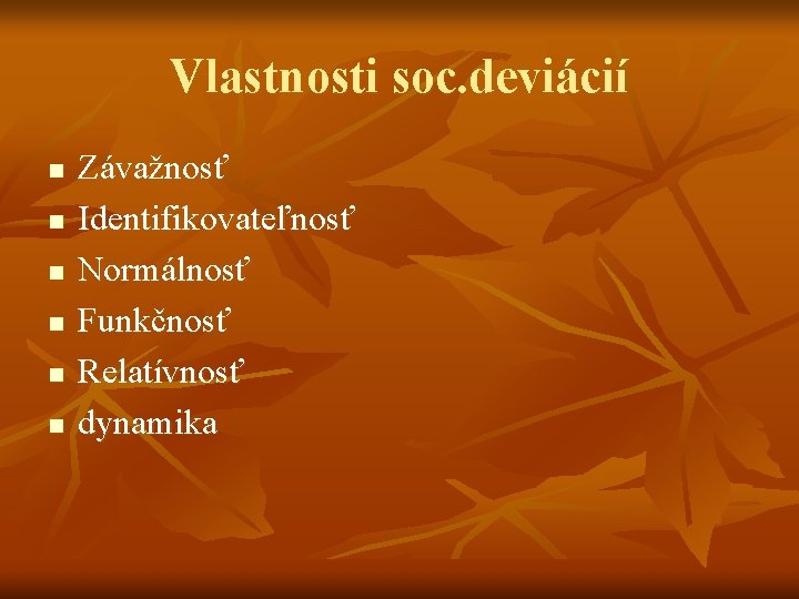 Vlastnosti soc. deviácií n n n Závažnosť Identifikovateľnosť Normálnosť Funkčnosť Relatívnosť dynamika Vlastnosti soc. deviácií n n n Závažnosť Identifikovateľnosť Normálnosť Funkčnosť Relatívnosť dynamika