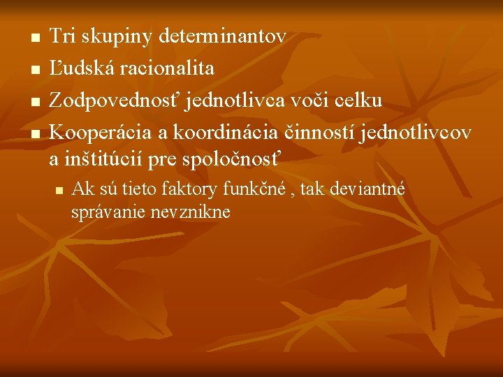n n Tri skupiny determinantov Ľudská racionalita Zodpovednosť jednotlivca voči celku Kooperácia a koordinácia n n Tri skupiny determinantov Ľudská racionalita Zodpovednosť jednotlivca voči celku Kooperácia a koordinácia